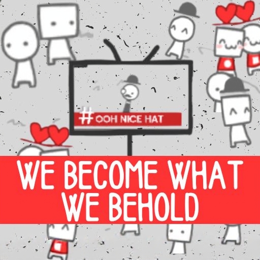We Become What We Behold